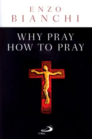Bianchi, Enzo: Why Pray, How to Pray